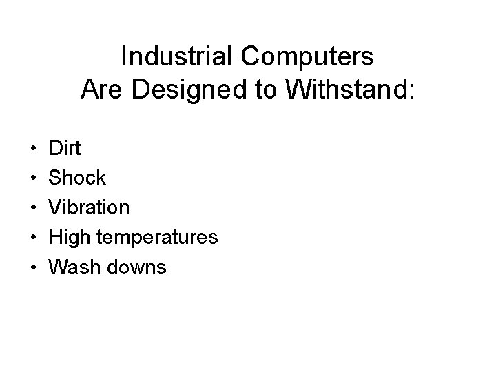 Industrial Computers Are Designed to Withstand: • • • Dirt Shock Vibration High temperatures Industrial Computers Are Designed to Withstand: • • • Dirt Shock Vibration High temperatures