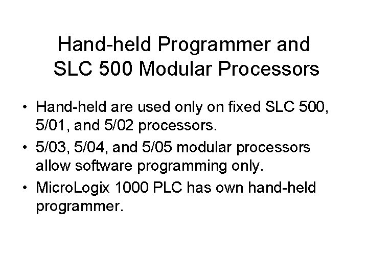 Hand-held Programmer and SLC 500 Modular Processors • Hand-held are used only on fixed Hand-held Programmer and SLC 500 Modular Processors • Hand-held are used only on fixed