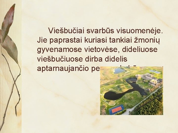 Viešbučiai svarbūs visuomenėje. Jie paprastai kuriasi tankiai žmonių gyvenamose vietovėse, dideliuose viešbučiuose dirba didelis