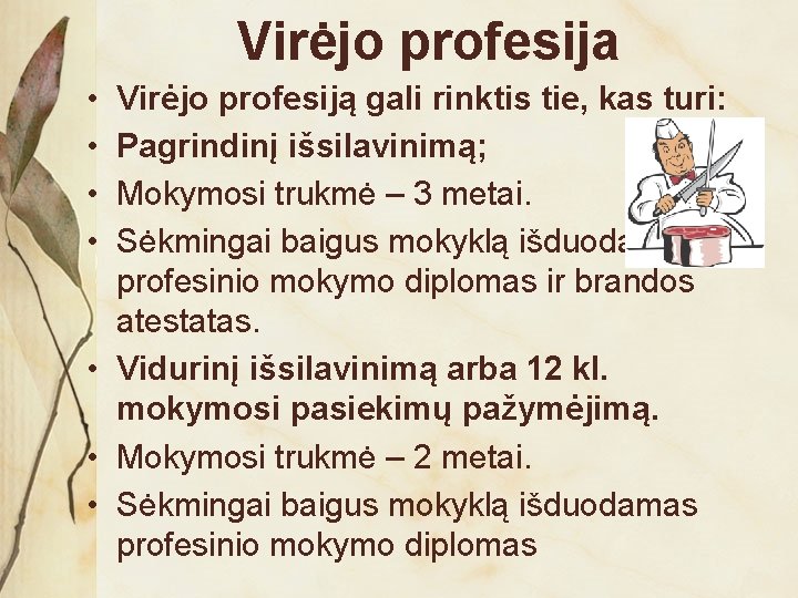 Virėjo profesija • • Virėjo profesiją gali rinktis tie, kas turi: Pagrindinį išsilavinimą; Mokymosi