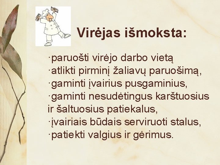 Virėjas išmoksta: ·paruošti virėjo darbo vietą ·atlikti pirminį žaliavų paruošimą, ·gaminti įvairius pusgaminius, ·gaminti