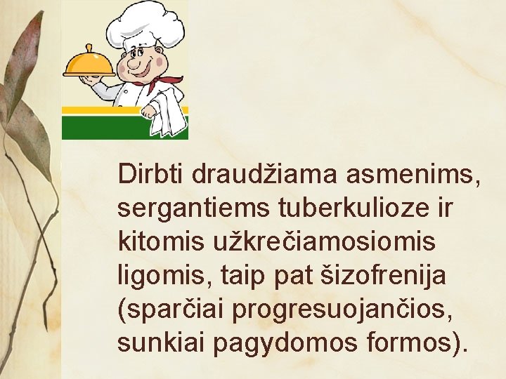 Dirbti draudžiama asmenims, sergantiems tuberkulioze ir kitomis užkrečiamosiomis ligomis, taip pat šizofrenija (sparčiai progresuojančios,