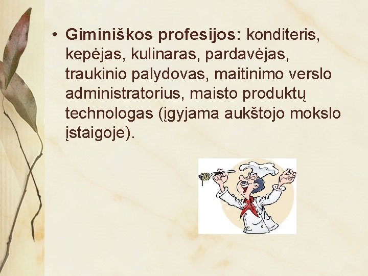  • Giminiškos profesijos: konditeris, kepėjas, kulinaras, pardavėjas, traukinio palydovas, maitinimo verslo administratorius, maisto