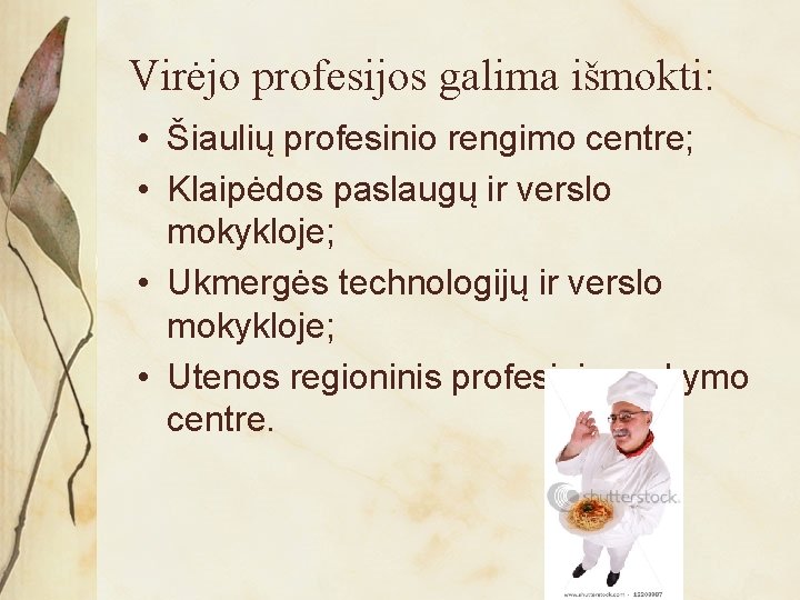 Virėjo profesijos galima išmokti: • Šiaulių profesinio rengimo centre; • Klaipėdos paslaugų ir verslo