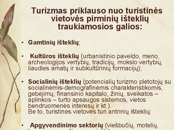 Turizmas priklauso nuo turistinės vietovės pirminių išteklių traukiamosios galios: • Gamtinių išteklių; • Kultūros