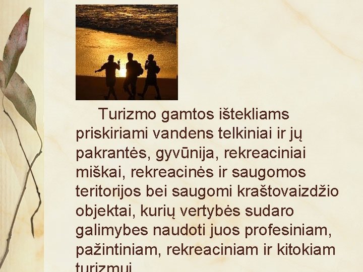 Turizmo gamtos ištekliams priskiriami vandens telkiniai ir jų pakrantės, gyvūnija, rekreaciniai miškai, rekreacinės ir