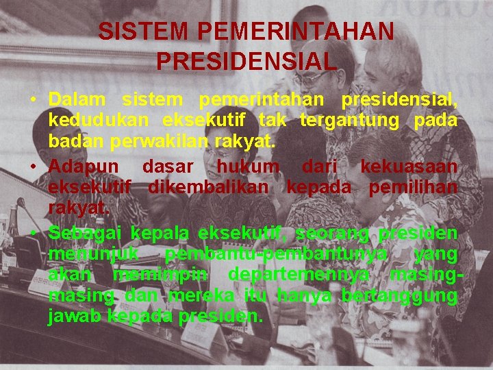 SISTEM PEMERINTAHAN PRESIDENSIAL • Dalam sistem pemerintahan presidensial, kedudukan eksekutif tak tergantung pada badan