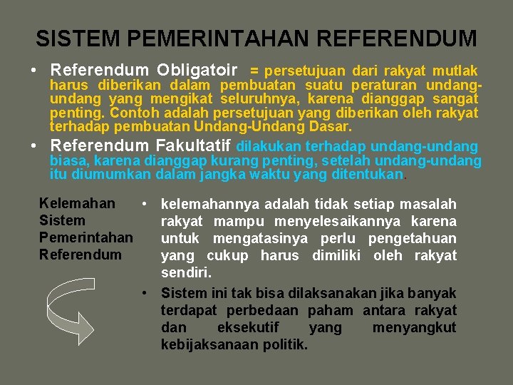 SISTEM PEMERINTAHAN REFERENDUM • Referendum Obligatoir = persetujuan dari rakyat mutlak • harus diberikan