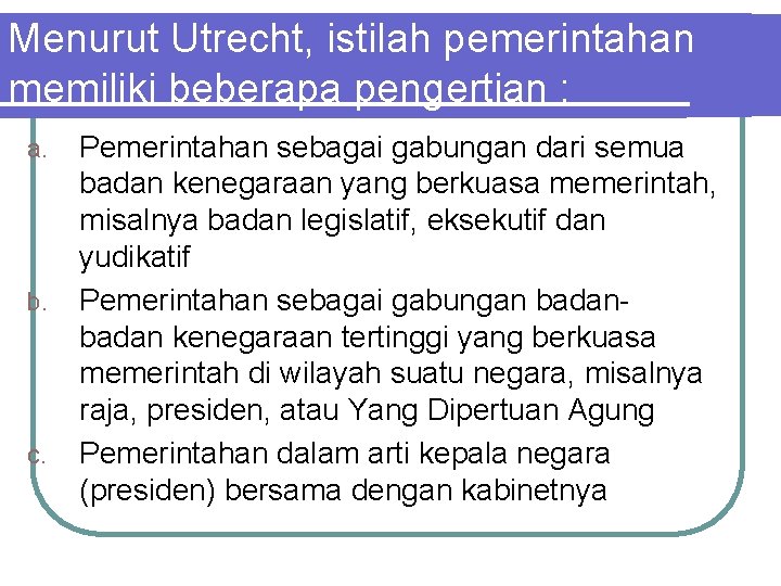 Menurut Utrecht, istilah pemerintahan memiliki beberapa pengertian : a. b. c. Pemerintahan sebagai gabungan