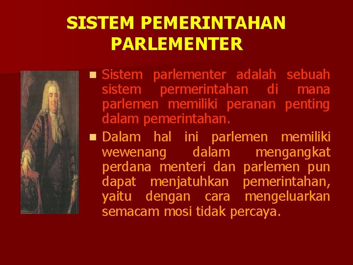 SISTEM PEMERINTAHAN PARLEMENTER Sistem parlementer adalah sebuah sistem permerintahan di mana parlemen memiliki peranan
