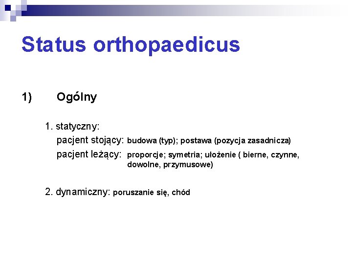 Status orthopaedicus 1) Ogólny 1. statyczny: pacjent stojący: pacjent leżący: budowa (typ); postawa (pozycja