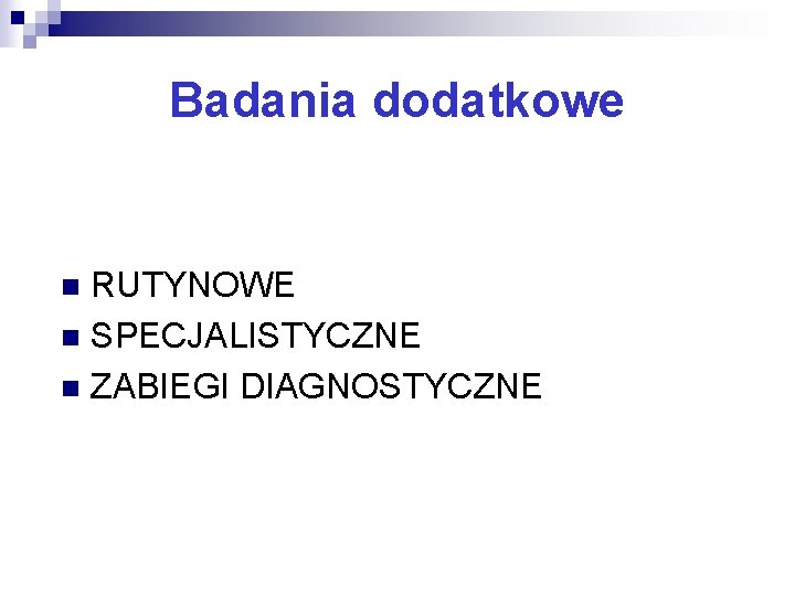 Badania dodatkowe RUTYNOWE n SPECJALISTYCZNE n ZABIEGI DIAGNOSTYCZNE n 