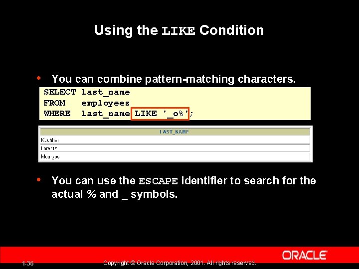 Using the LIKE Condition • You can combine pattern-matching characters. SELECT last_name FROM employees