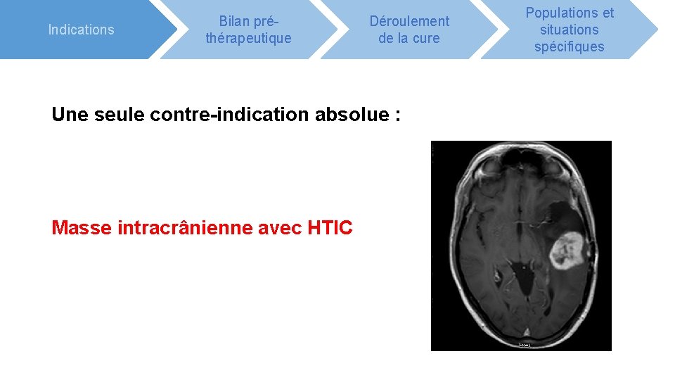 Indications Bilan préthérapeutique Déroulement de la cure Une seule contre-indication absolue : Masse intracrânienne