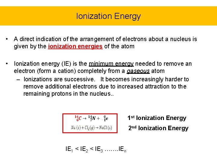 Ionization Energy • A direct indication of the arrangement of electrons about a nucleus