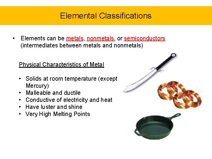 Elemental Classifications • Elements can be metals, nonmetals, or semiconductors (intermediates between metals and