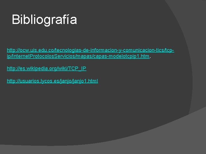 Bibliografía http: //ocw. uis. edu. co/tecnologias-de-informacion-y-comunicacion-tics/tcpip/Internet. Protocolos. Servicios/mapas/capas-modelotcpip 1. htm. http: //es. wikipedia. org/wiki/TCP_IP
