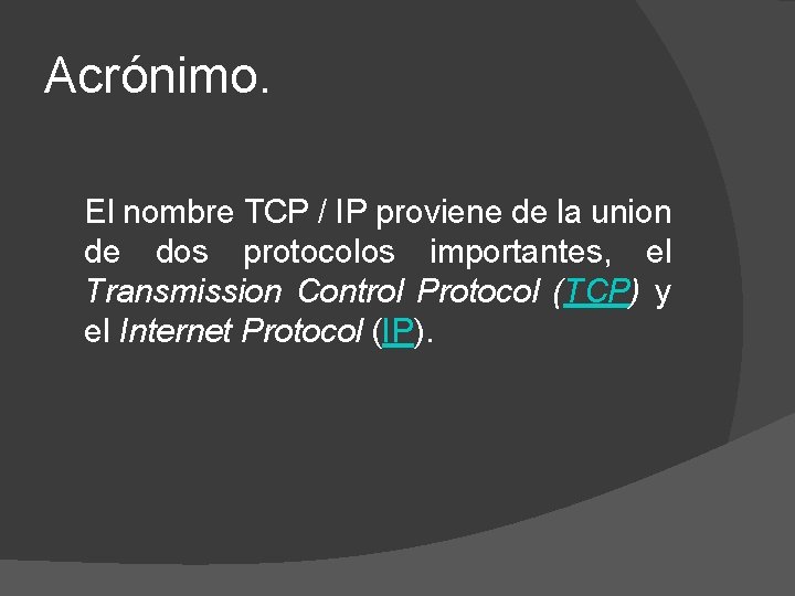 Acrónimo. El nombre TCP / IP proviene de la union de dos protocolos importantes,