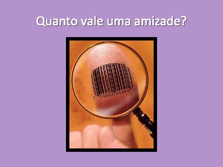 Quanto vale uma amizade? 