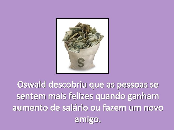 Oswald descobriu que as pessoas se sentem mais felizes quando ganham aumento de salário