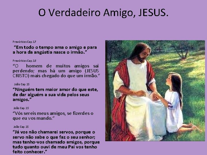 O Verdadeiro Amigo, JESUS. Provérbios Cap. 17 “Em todo o tempo ama o amigo