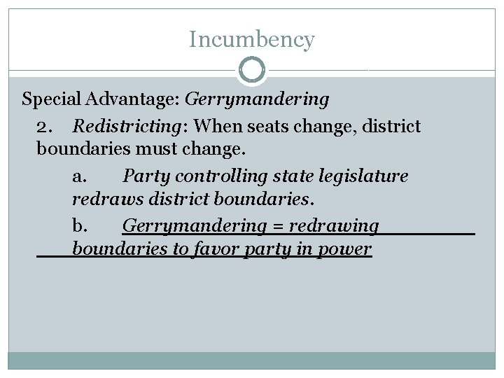 Incumbency Special Advantage: Gerrymandering 2. Redistricting: When seats change, district boundaries must change. a.