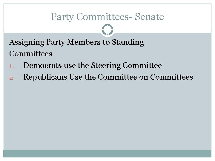 Party Committees- Senate Assigning Party Members to Standing Committees 1. Democrats use the Steering