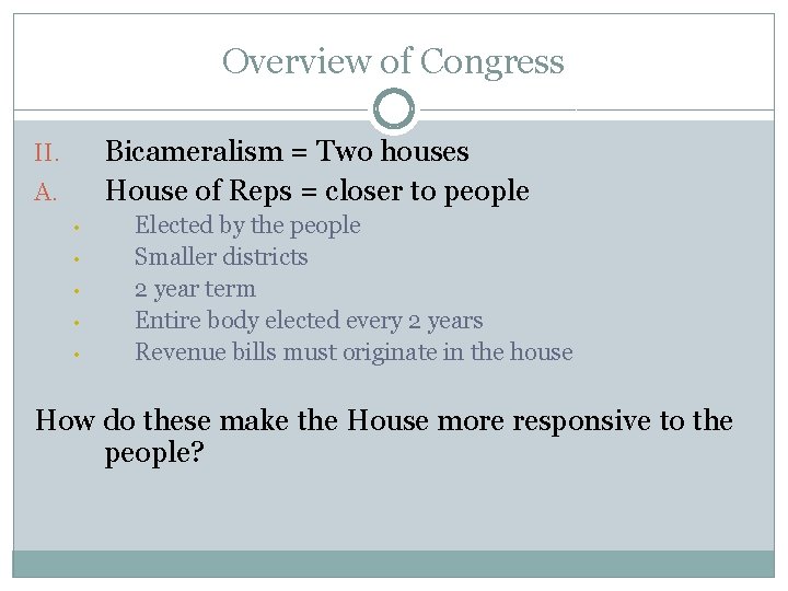 Overview of Congress Bicameralism = Two houses House of Reps = closer to people