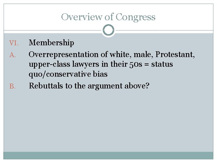 Overview of Congress VI. A. B. Membership Overrepresentation of white, male, Protestant, upper-class lawyers