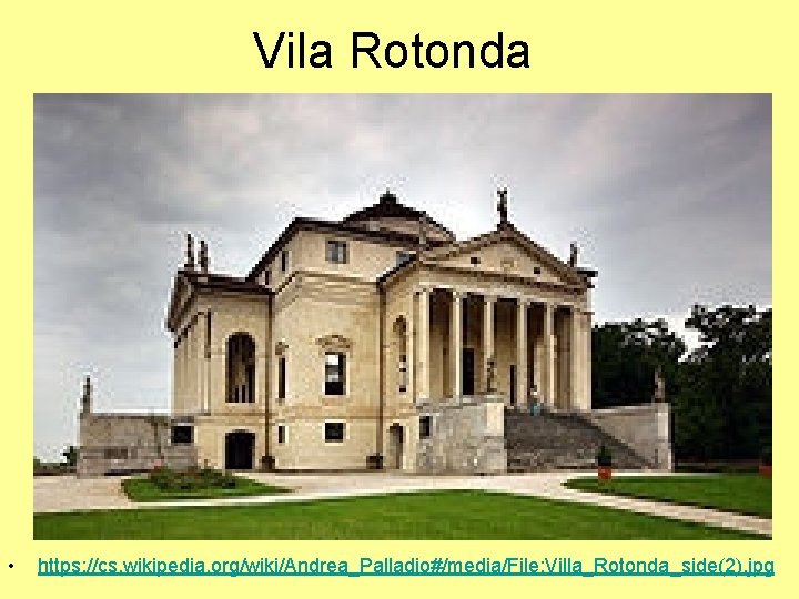 Vila Rotonda • https: //cs. wikipedia. org/wiki/Andrea_Palladio#/media/File: Villa_Rotonda_side(2). jpg 