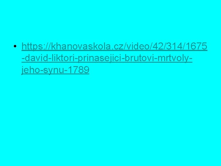  • https: //khanovaskola. cz/video/42/314/1675 -david-liktori-prinasejici-brutovi-mrtvolyjeho-synu-1789 