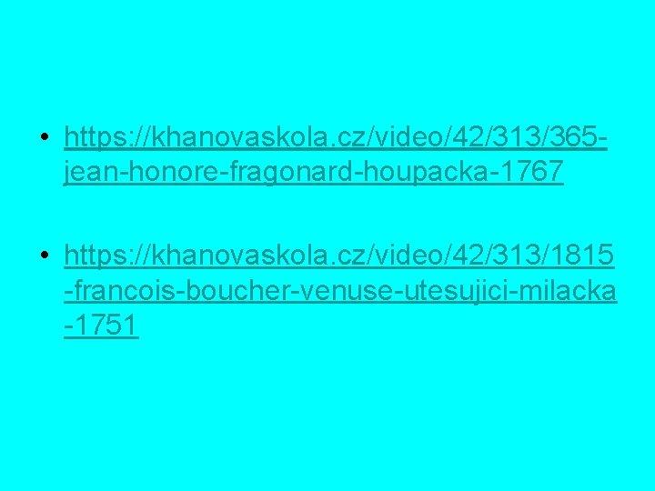  • https: //khanovaskola. cz/video/42/313/365 jean-honore-fragonard-houpacka-1767 • https: //khanovaskola. cz/video/42/313/1815 -francois-boucher-venuse-utesujici-milacka -1751 
