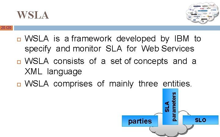 WSLA 20 /20 WSLA is a framework developed by IBM to specify and monitor