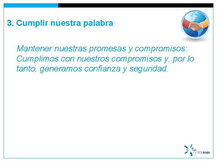 3. Cumplir nuestra palabra Mantener nuestras promesas y compromisos: Cumplimos con nuestros compromisos y,