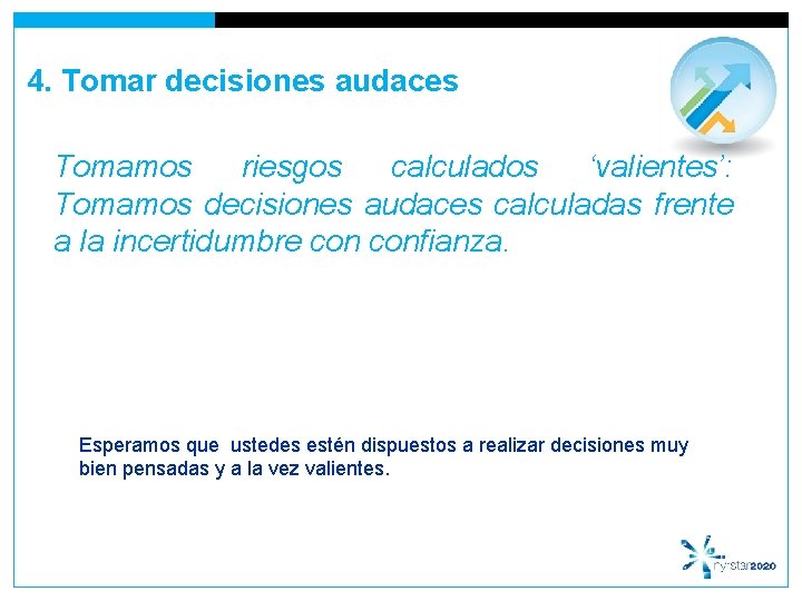 4. Tomar decisiones audaces Tomamos riesgos calculados ‘valientes’: Tomamos decisiones audaces calculadas frente a