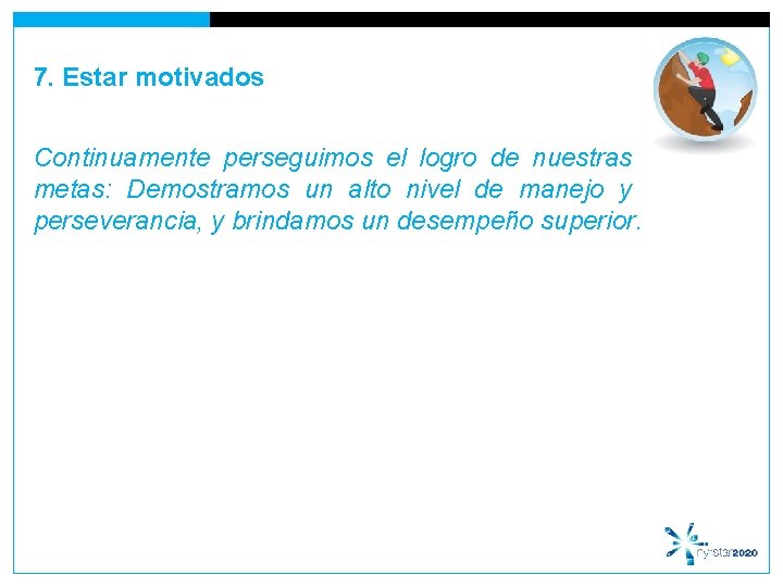 7. Estar motivados Continuamente perseguimos el logro de nuestras metas: Demostramos un alto nivel