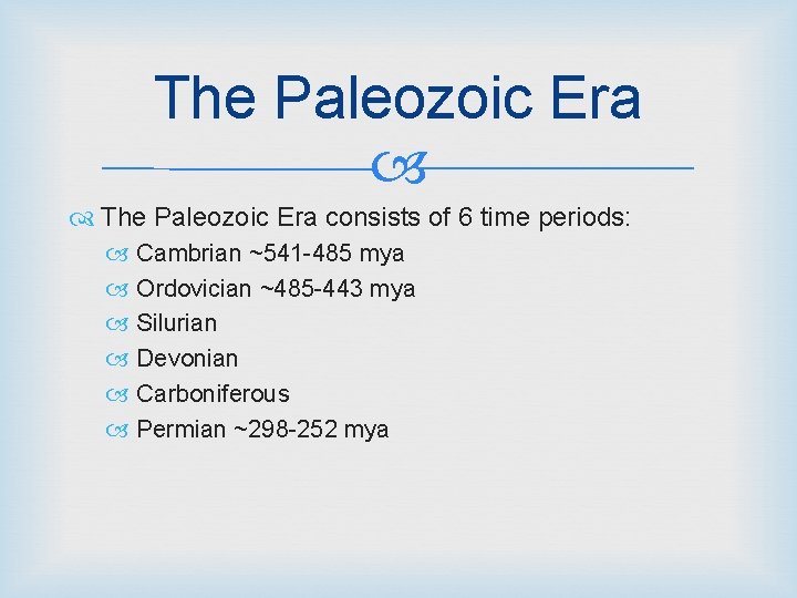 The Paleozoic Era consists of 6 time periods: Cambrian ~541 -485 mya Ordovician ~485