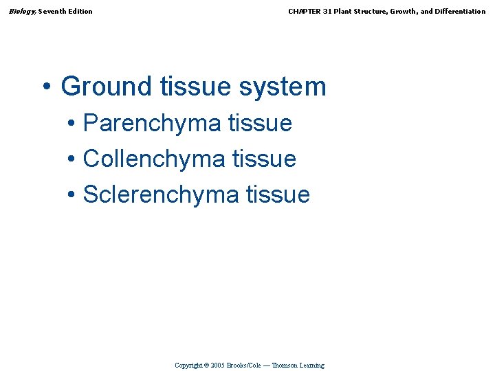 Biology, Seventh Edition CHAPTER 31 Plant Structure, Growth, and Differentiation • Ground tissue system
