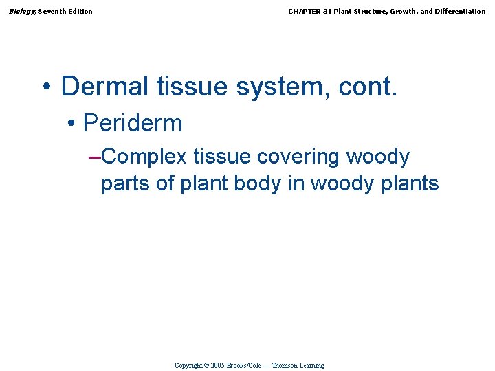 Biology, Seventh Edition CHAPTER 31 Plant Structure, Growth, and Differentiation • Dermal tissue system,