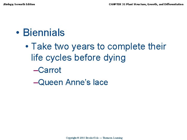 Biology, Seventh Edition CHAPTER 31 Plant Structure, Growth, and Differentiation • Biennials • Take