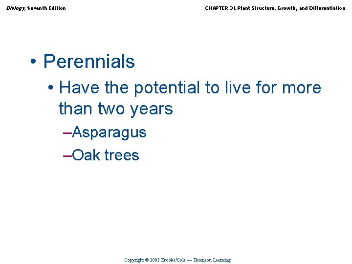 Biology, Seventh Edition CHAPTER 31 Plant Structure, Growth, and Differentiation • Perennials • Have