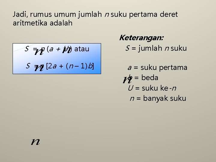 Jadi, rumus umum jumlah n suku pertama deret aritmetika adalah S = n (a