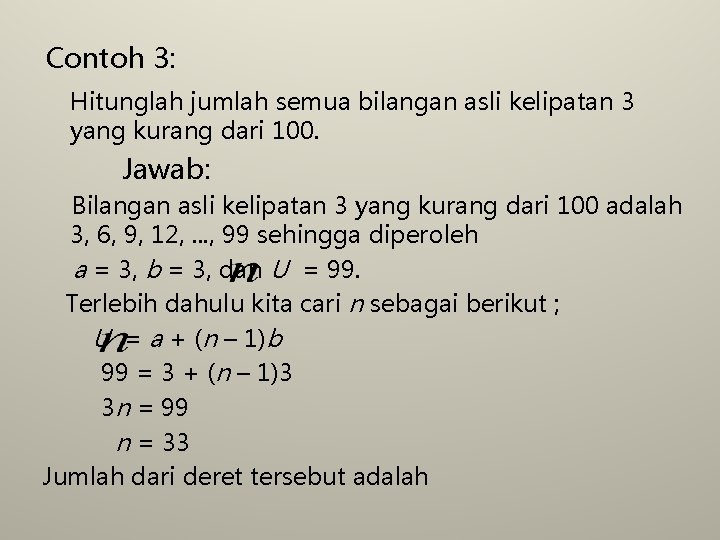 Contoh 3: Hitunglah jumlah semua bilangan asli kelipatan 3 yang kurang dari 100. Jawab: