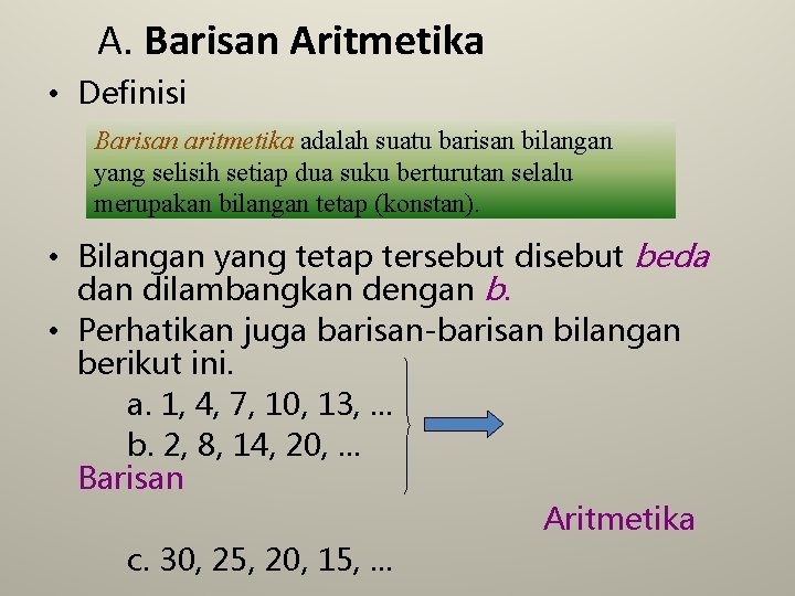 A. Barisan Aritmetika • Definisi Barisan aritmetika adalah suatu barisan bilangan yang selisih setiap