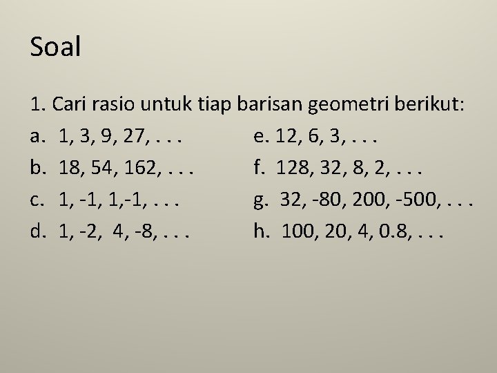 Soal 1. Cari rasio untuk tiap barisan geometri berikut: a. 1, 3, 9, 27,