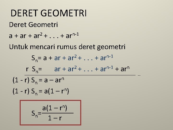 DERET GEOMETRI Deret Geometri a + ar 2 +. . . + arn-1 Untuk