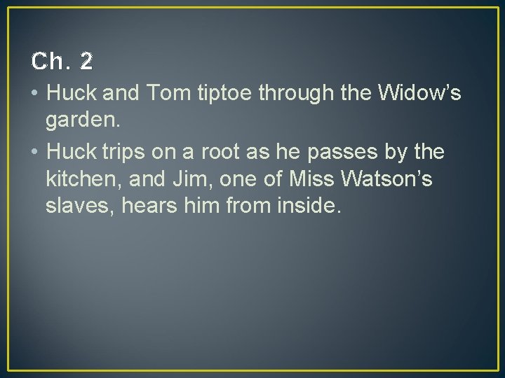 Ch. 2 • Huck and Tom tiptoe through the Widow’s garden. • Huck trips