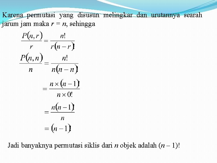 Karena permutasi yang disusun melingkar dan urutannya searah jarum jam maka r = n,