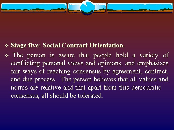 Stage five: Social Contract Orientation. v The person is aware that people hold a