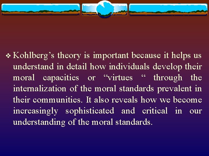 v Kohlberg’s theory is important because it helps us understand in detail how individuals